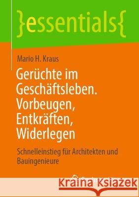Gerüchte Im Geschäftsleben. Vorbeugen, Entkräften, Widerlegen: Schnelleinstieg Für Architekten Und Bauingenieure Kraus, Mario H. 9783658362447 Springer Fachmedien Wiesbaden