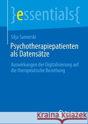 Psychotherapiepatienten ALS Datensätze: Auswirkungen Der Digitalisierung Auf Die Therapeutische Beziehung Silja Samerski 9783658362461 Springer