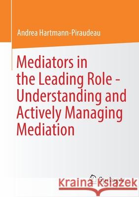 Mediators in the Leading Role - Understanding and Actively Managing Mediation Hartmann-Piraudeau, Andrea 9783658362522