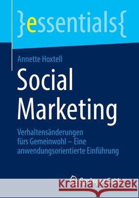 Social Marketing: Verhaltensänderungen Fürs Gemeinwohl - Eine Anwendungsorientierte Einführung Annette Hoxtell 9783658362799 Springer Gabler