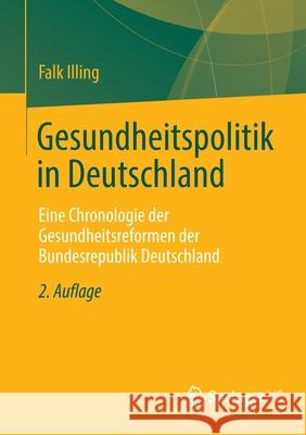 Gesundheitspolitik in Deutschland: Eine Chronologie Der Gesundheitsreformen Der Bundesrepublik Deutschland Illing, Falk 9783658363154 Springer vs