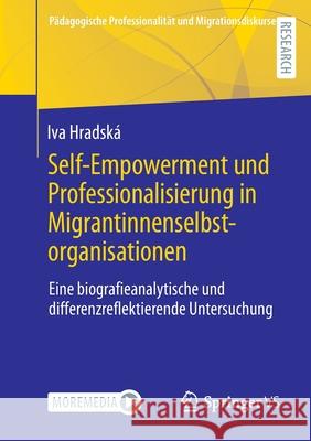 Self-Empowerment Und Professionalisierung in Migrantinnenselbstorganisationen: Eine Biografieanalytische Und Differenzreflektierende Untersuchung Hradská, Iva 9783658363314 Springer vs