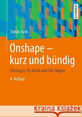 Onshape - Kurz Und Bündig: Einstieg in 3d-Druck Und Cnc-Biegen Junk, Stefan 9783658363468