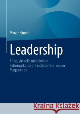 Leadership: Agile, Virtuelle Und Globale Führungskonzepte in Zeiten Von Neuen Megatrends Helmold, Marc 9783658363635 Springer Fachmedien Wiesbaden