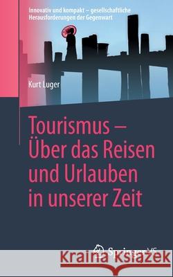 Tourismus - Über Das Reisen Und Urlauben in Unserer Zeit Luger, Kurt 9783658364595