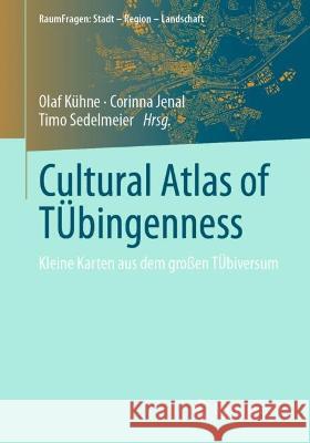Cultural Atlas of Tübingenness: Kleine Karten Aus Dem Großen Tübiversum Kühne, Olaf 9783658364694