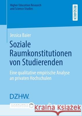 Soziale Raumkonstitutionen Von Studierenden: Eine Qualitative Empirische Analyse an Privaten Hochschulen Baier, Jessica 9783658364779 Springer Fachmedien Wiesbaden