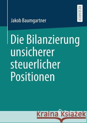 Die Bilanzierung Unsicherer Steuerlicher Positionen Baumgartner, Jakob 9783658365196 Springer Fachmedien Wiesbaden