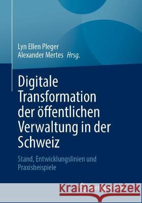 Digitale Transformation Der Öffentlichen Verwaltung in Der Schweiz: Stand, Entwicklungslinien Und Praxisbeispiele Pleger, Lyn Ellen 9783658365905 Springer Fachmedien Wiesbaden