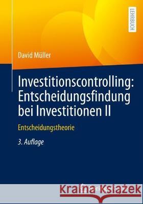 Investitionscontrolling: Entscheidungsfindung Bei Investitionen II: Entscheidungstheorie Müller, David 9783658365967 Springer Fachmedien Wiesbaden