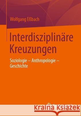 Interdisziplinäre Kreuzungen: Soziologie - Anthropologie - Geschichte Eßbach, Wolfgang 9783658366841 Springer Fachmedien Wiesbaden