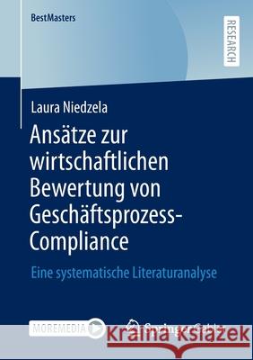 Ansätze Zur Wirtschaftlichen Bewertung Von Geschäftsprozess-Compliance: Eine Systematische Literaturanalyse Niedzela, Laura 9783658367244 Springer Fachmedien Wiesbaden