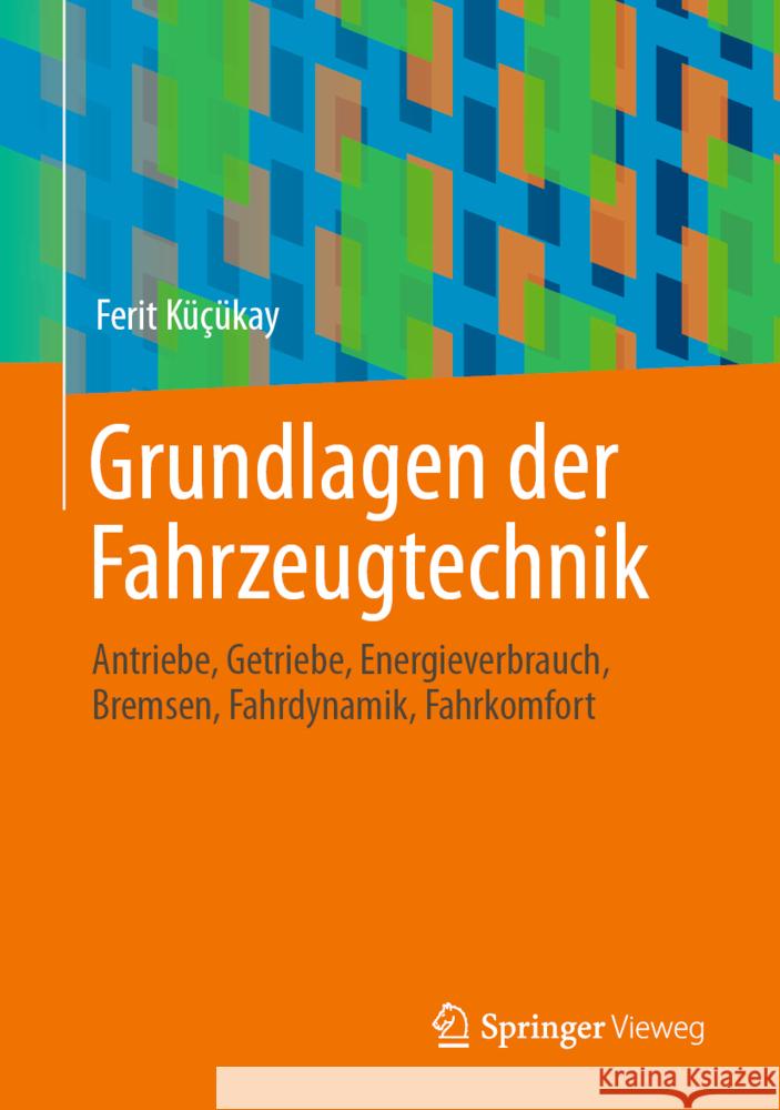 Grundlagen Der Fahrzeugtechnik: Antriebe, Getriebe, Energieverbrauch, Bremsen, Fahrdynamik, Fahrkomfort Küçükay, Ferit 9783658367268 Springer Vieweg