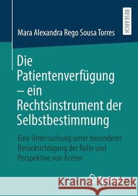 Die Patientenverfügung - Ein Rechtsinstrument Der Selbstbestimmung: Eine Untersuchung Unter Besonderer Berücksichtigung Der Rolle Und Perspektive Von Rego Sousa Torres, Mara Alexandra 9783658367398 Springer
