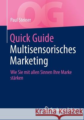 Quick Guide Multisensorisches Marketing: Wie Sie Mit Allen Sinnen Ihre Marke Stärken Steiner, Paul 9783658367619 Springer Fachmedien Wiesbaden