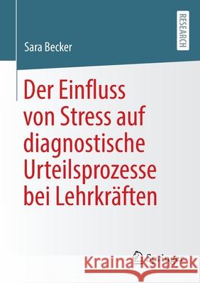 Der Einfluss Von Stress Auf Diagnostische Urteilsprozesse Bei Lehrkräften Becker, Sara 9783658367794 Springer