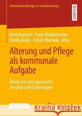Alterung Und Pflege ALS Kommunale Aufgabe: Deutsche Und Japanische Ansätze Und Erfahrungen Waldenberger, Franz 9783658368432