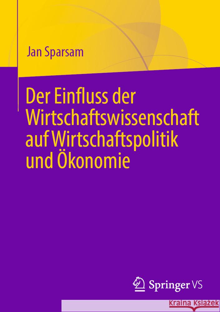 Der Einfluss Der Wirtschaftswissenschaft Auf Wirtschaftspolitik Und Ökonomie Sparsam, Jan 9783658368562