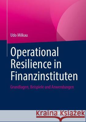 Operational Resilience in Finanzinstituten: Grundlagen, Beispiele Und Anwendungen Milkau, Udo 9783658368968 Springer Fachmedien Wiesbaden