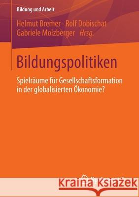 Bildungspolitiken: Spielräume Für Gesellschaftsformation in Der Globalisierten Ökonomie? Bremer, Helmut 9783658369088