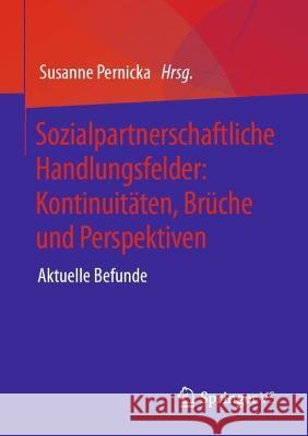 Sozialpartnerschaftliche Handlungsfelder. Kontinuitäten, Brüche Und Perspektiven: Aktuelle Befunde Pernicka, Susanne 9783658369125 Springer Fachmedien Wiesbaden