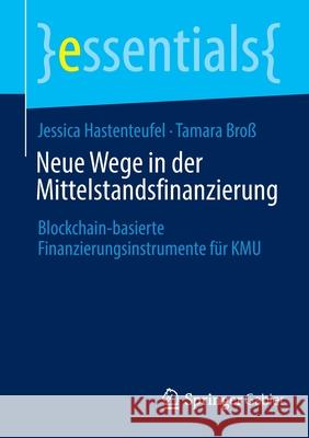 Neue Wege in Der Mittelstandsfinanzierung: Blockchain-Basierte Finanzierungsinstrumente Für Kmu Hastenteufel, Jessica 9783658369149 Springer Gabler