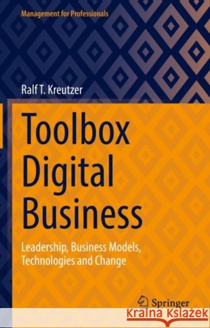 Toolbox Digital Business: Leadership, Business Models, Technologies and Change Kreutzer, Ralf T. 9783658370169 Springer Fachmedien Wiesbaden
