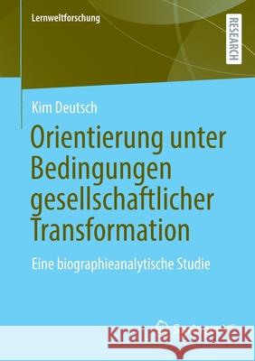 Orientierung Unter Bedingungen Gesellschaftlicher Transformation: Eine Biographieanalytische Studie Deutsch, Kim 9783658370442 Springer Fachmedien Wiesbaden