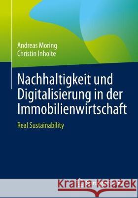 Nachhaltigkeit Und Digitalisierung in Der Immobilienwirtschaft: Real Sustainability Moring, Andreas 9783658370466