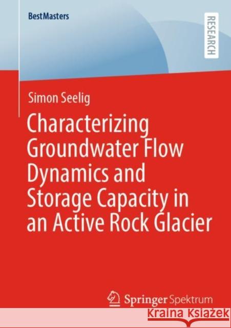 Characterizing Groundwater Flow Dynamics and Storage Capacity in an Active Rock Glacier Simon Kainz 9783658370725