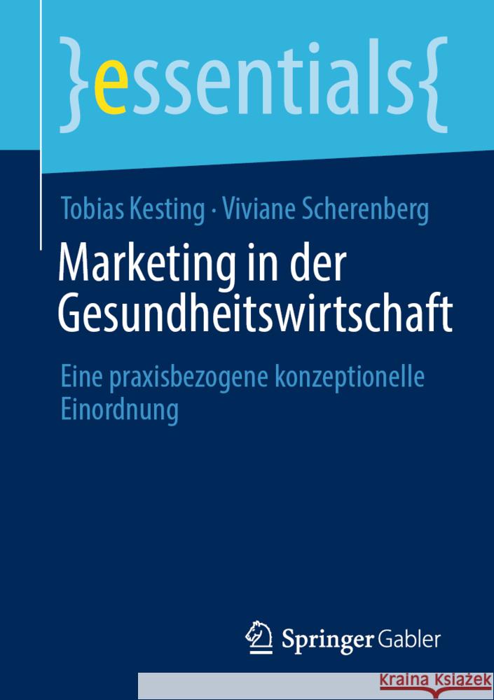 Marketing in Der Gesundheitswirtschaft: Eine Praxisbezogene Konzeptionelle Einordnung Kesting, Tobias 9783658370886