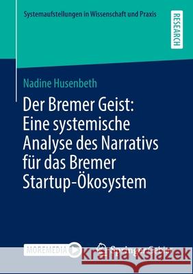 Der Bremer Geist: Eine Systemische Analyse Des Narrativs Für Das Bremer Startup-Ökosystem Husenbeth, Nadine 9783658371227 Springer Fachmedien Wiesbaden