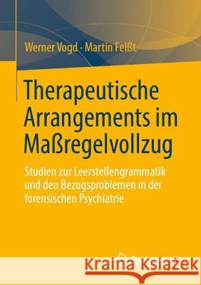 Therapeutische Arrangements Im Maßregelvollzug: Studien Zur Leerstellengrammatik Und Den Bezugsproblemen in Der Forensischen Psychiatrie Vogd, Werner 9783658371302 Springer Fachmedien Wiesbaden