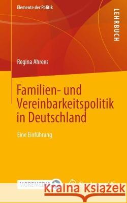 Familien- Und Vereinbarkeitspolitik in Deutschland: Eine Einführung Ahrens, Regina 9783658371487 Springer Fachmedien Wiesbaden