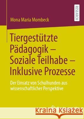 Tiergestützte Pädagogik - Soziale Teilhabe - Inklusive Prozesse: Der Einsatz Von Schulhunden Aus Wissenschaftlicher Perspektive Mombeck, Mona Maria 9783658371692 Springer Fachmedien Wiesbaden