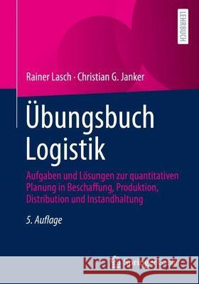 Übungsbuch Logistik: Aufgaben Und Lösungen Zur Quantitativen Planung in Beschaffung, Produktion, Distribution Und Instandhaltung Lasch, Rainer 9783658371852