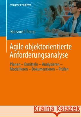 Agile Objektorientierte Anforderungsanalyse: Planen - Ermitteln - Analysieren - Modellieren - Dokumentieren - Prüfen Tremp, Hansruedi 9783658371937 Springer Vieweg