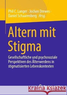 Altern Mit Stigma: Gesellschaftliche Und Psychosoziale Perspektiven Des Älterwerdens in Stigmatisierten Lebenskontexten Langer, Phil C. 9783658372156 Springer vs