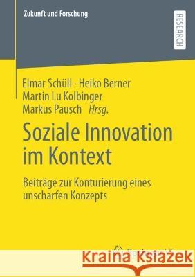 Soziale Innovation Im Kontext: Beiträge Zur Konturierung Eines Unscharfen Konzepts Schüll, Elmar 9783658372200 Springer Fachmedien Wiesbaden