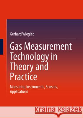 Gas Measurement Technology in Theory and Practice: Measuring Instruments, Sensors, Applications Gerhard Wiegleb   9783658372316 Springer