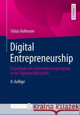 Digital Entrepreneurship: Grundlagen Der Unternehmensgründung in Der Digitalen Wirtschaft Kollmann, Tobias 9783658372590