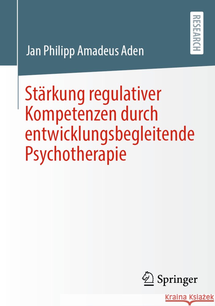 Stärkung Regulativer Kompetenzen Durch Entwicklungsbegleitende Psychotherapie Aden, Jan Philipp Amadeus 9783658372873 Springer Fachmedien Wiesbaden