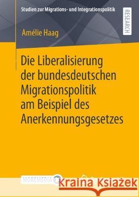 Die Liberalisierung Der Bundesdeutschen Migrationspolitik Am Beispiel Des Anerkennungsgesetzes Haag, Amélie 9783658372910 Springer vs