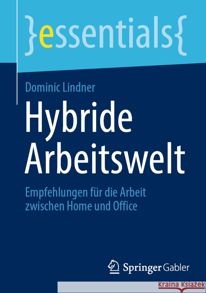 Hybride Arbeitswelt: Empfehlungen Für Die Arbeit Zwischen Home Und Office Lindner, Dominic 9783658373177