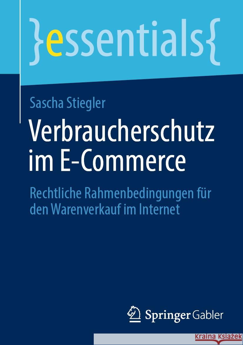 Verbraucherschutz Im E-Commerce: Rechtliche Rahmenbedingungen Für Den Warenverkauf Im Internet Stiegler, Sascha 9783658373191 Springer Fachmedien Wiesbaden