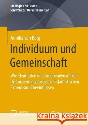 Individuum Und Gemeinschaft: Wie Identitäten Und Gruppendynamiken Distanzierungsprozesse Im Islamistischen Extremismus Beeinflussen Von Berg, Annika 9783658373252 Springer Fachmedien Wiesbaden