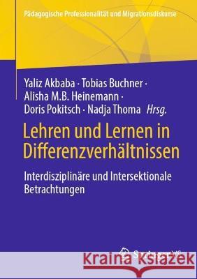 Lehren Und Lernen in Differenzverhältnissen: Interdisziplinäre Und Intersektionale Betrachtungen Akbaba, Yaliz 9783658373276