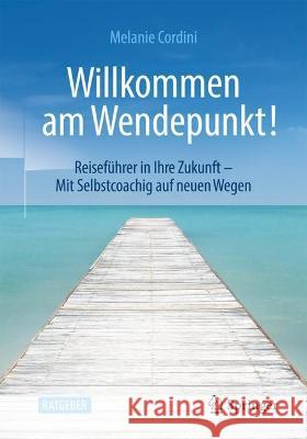 Willkommen Am Wendepunkt!: Reiseführer in Ihre Zukunft - Mit Selbstcoaching Auf Neuen Wegen Cordini, Melanie 9783658373610 Springer Fachmedien Wiesbaden