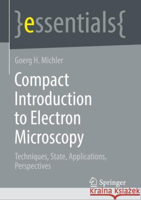 Compact Introduction to Electron Microscopy: Techniques, State, Applications, Perspectives Goerg H. Michler   9783658373634 Springer