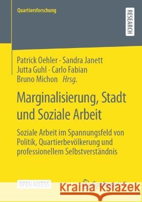 Marginalisierung, Stadt Und Soziale Arbeit: Soziale Arbeit Im Spannungsfeld Von Politik, Quartierbevölkerung Und Professionellem Selbstverständnis Oehler, Patrick 9783658373856 Springer vs